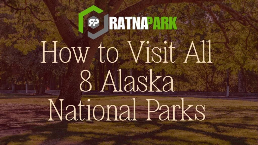 How to Visit All 8 Alaska National Parks visit all 8 alaska national parks