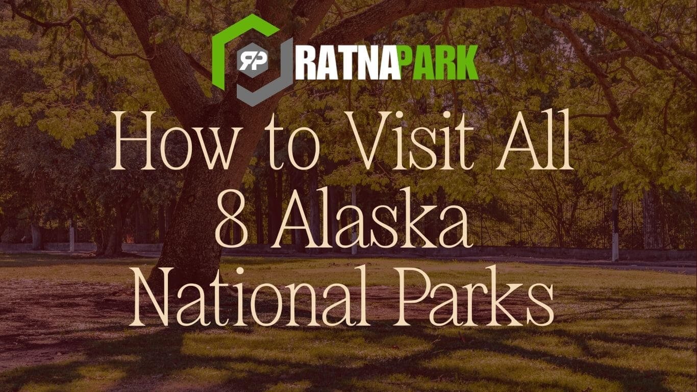 visit all 8 alaska national parks