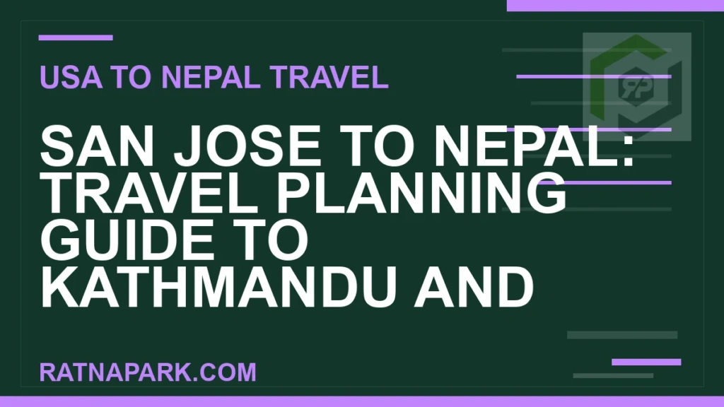 San Jose to Nepal: Travel Planning Guide to Kathmandu and Ratna Park san jose to nepal travel - San Jose to Nepal: Travel Planning Guide to Kathmandu and | RATNAPARK