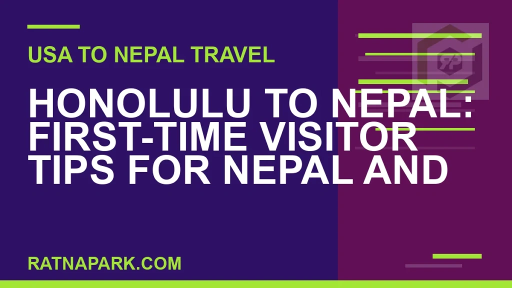 honolulu to nepal travel - Honolulu to Nepal: First-Time Visitor Tips for Nepal and | RATNAPARK