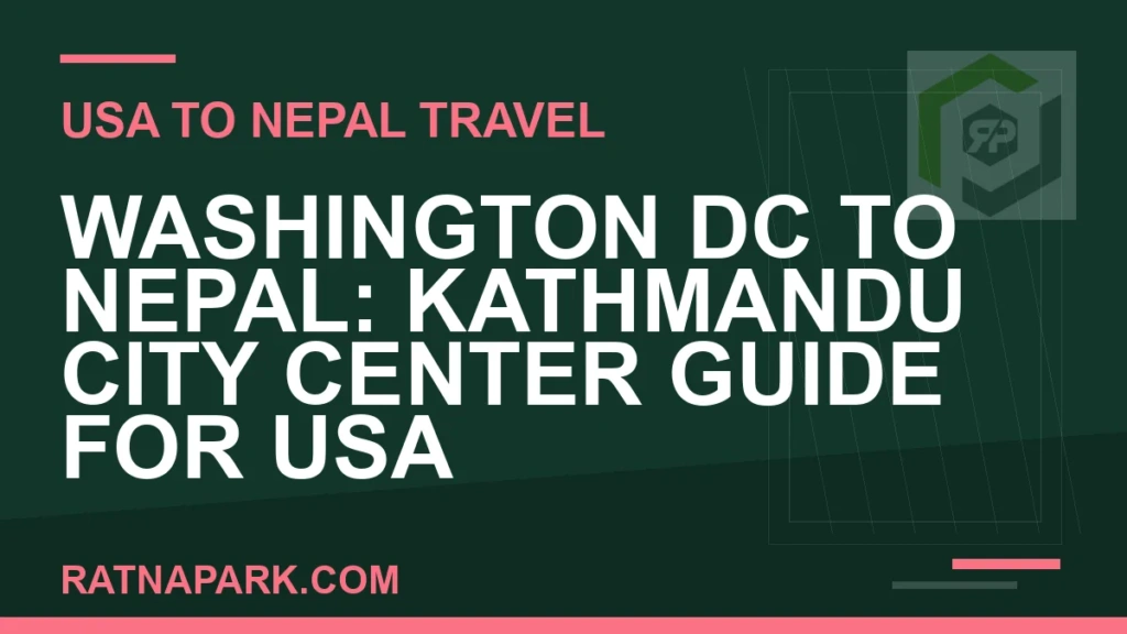 Washington DC to Nepal: Kathmandu City Center Guide for USA Travelers washington dc to nepal travel - Washington DC to Nepal: Kathmandu City Center Guide for USA | RATNAPARK