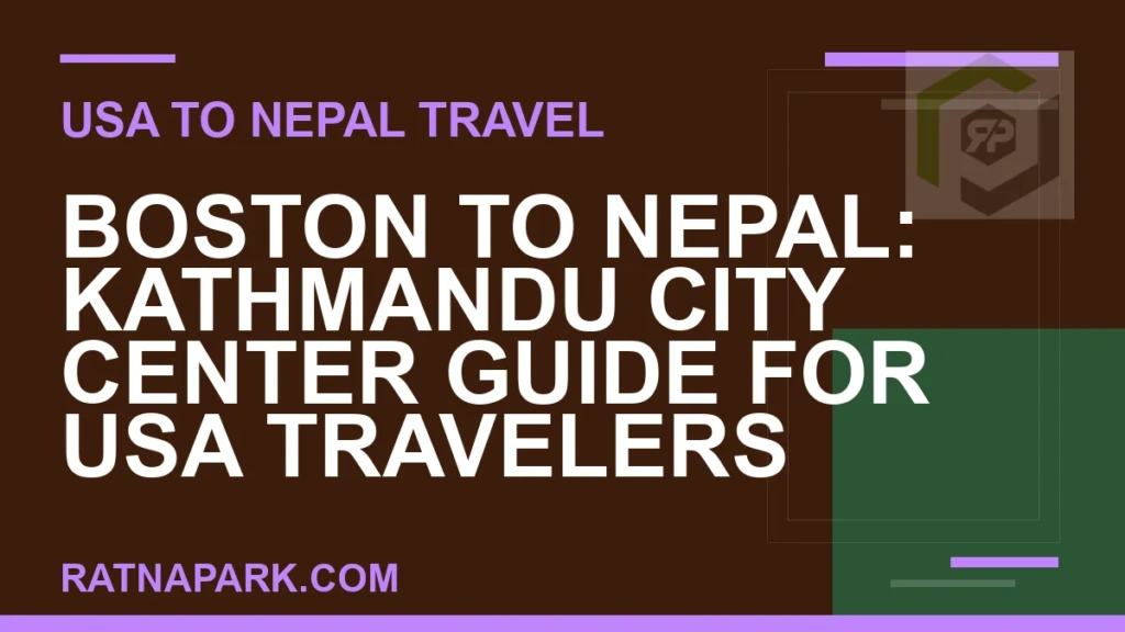 Boston to Nepal: Kathmandu City Center Guide for USA Travelers boston to nepal travel - Boston to Nepal: Kathmandu City Center Guide for USA Travelers | RATNAPARK