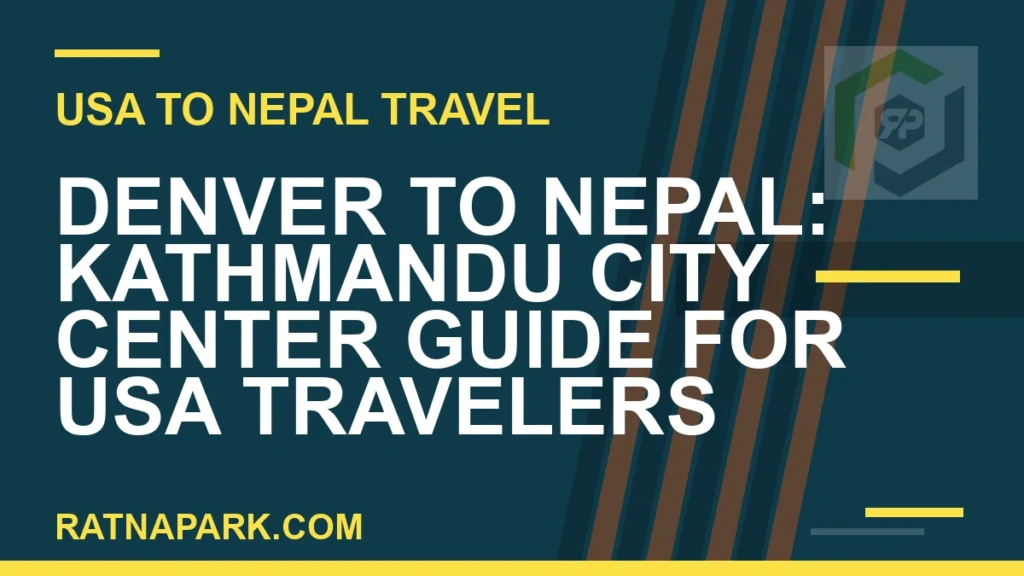 Denver to Nepal: Kathmandu City Center Guide for USA Travelers denver to nepal travel - Denver to Nepal: Kathmandu City Center Guide for USA Travelers | RATNAPARK