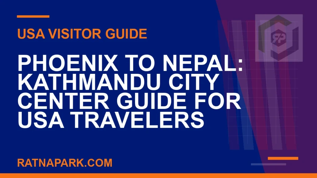 Phoenix to Nepal: Kathmandu City Center Guide for USA Travelers phoenix to nepal travel - Phoenix to Nepal: Kathmandu City Center Guide for USA Travelers | RATNAPARK