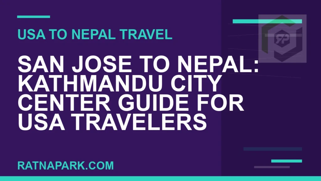 San Jose to Nepal: Kathmandu City Center Guide for USA Travelers san jose to nepal travel - San Jose to Nepal: Kathmandu City Center Guide for USA Travelers | RATNAPARK