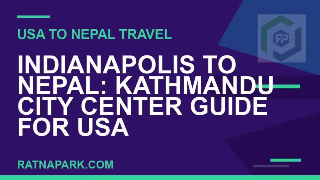 Indianapolis to Nepal: Kathmandu City Center Guide for USA Travelers indianapolis to nepal travel - Indianapolis to Nepal: Kathmandu City Center Guide for USA | RATNAPARK