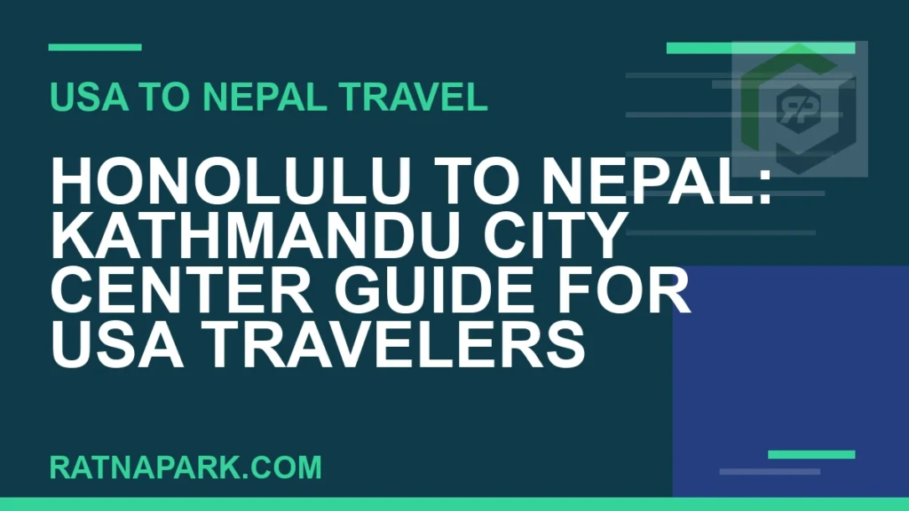 Honolulu to Nepal: Kathmandu City Center Guide for USA Travelers honolulu to nepal travel - Honolulu to Nepal: Kathmandu City Center Guide for USA Travelers | RATNAPARK