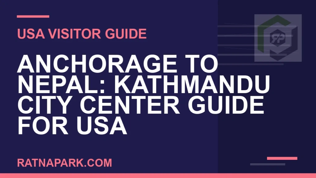 Anchorage to Nepal: Kathmandu City Center Guide for USA Travelers anchorage to nepal travel - Anchorage to Nepal: Kathmandu City Center Guide for USA | RATNAPARK