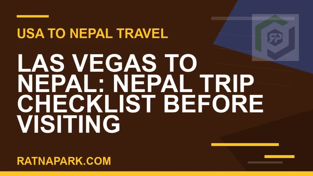 Las Vegas to Nepal: Nepal Trip Checklist Before Visiting Ratna Park las vegas to nepal travel - Las Vegas to Nepal: Nepal Trip Checklist Before Visiting | RATNAPARK