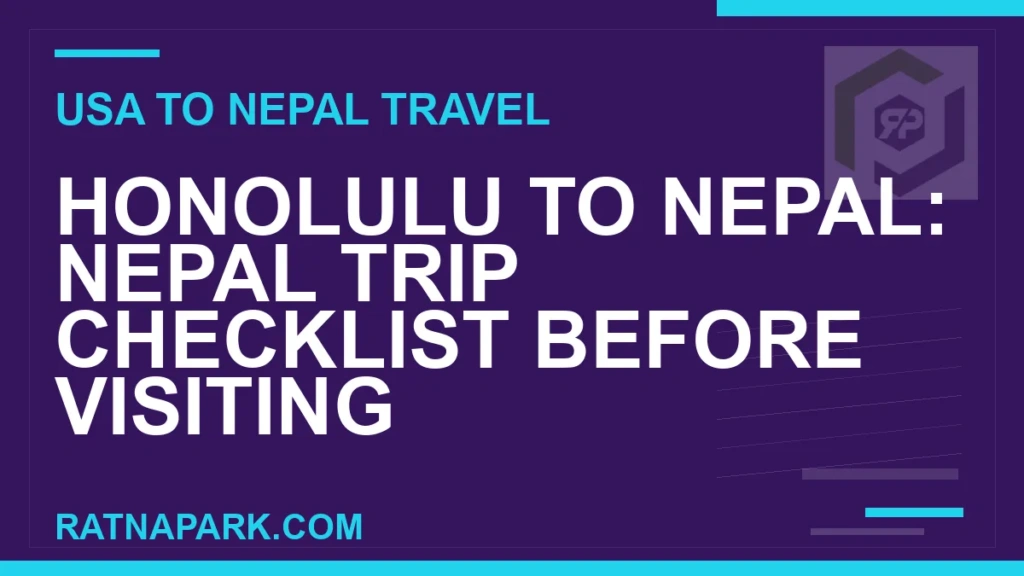 honolulu to nepal travel - Honolulu to Nepal: Nepal Trip Checklist Before Visiting | RATNAPARK
