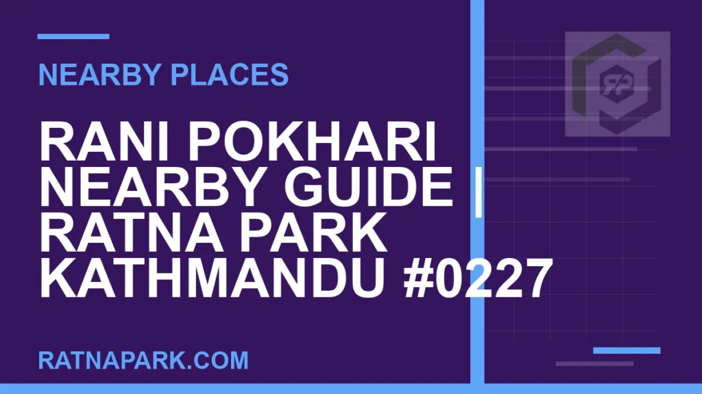 Rani Pokhari Nearby Guide for Ratna Park Kathmandu #0227 places near Ratna Park - Rani Pokhari Nearby Guide | Ratna Park Kathmandu #0227 | RATNAPARK
