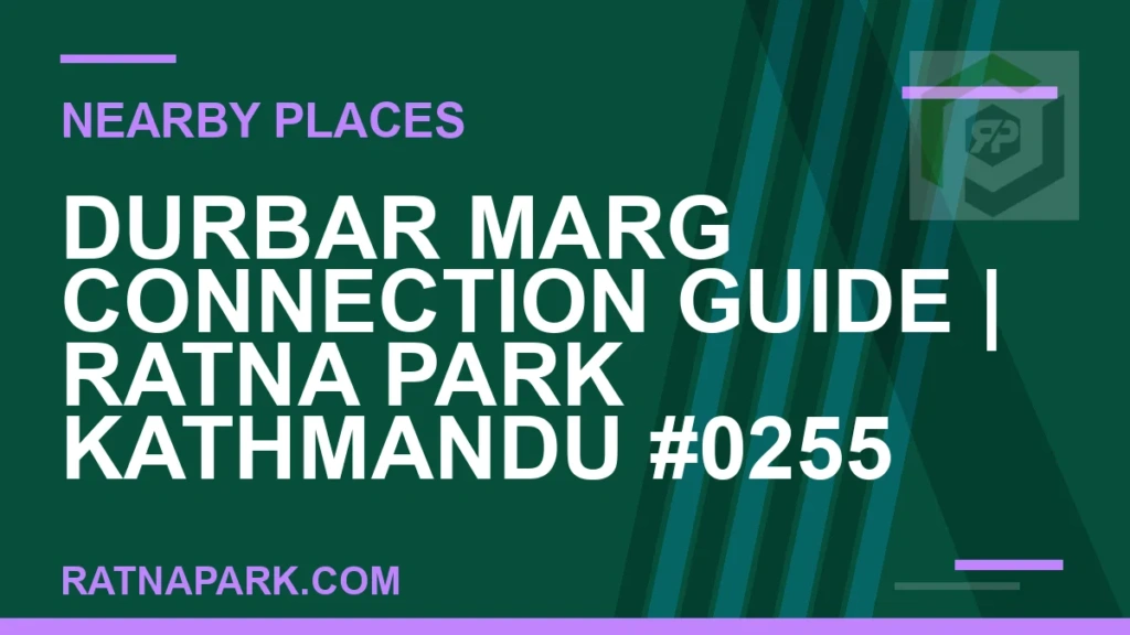 Durbar Marg Connection Guide for Ratna Park Kathmandu #0255 places near Ratna Park - Durbar Marg Connection Guide | Ratna Park Kathmandu #0255 | RATNAPARK