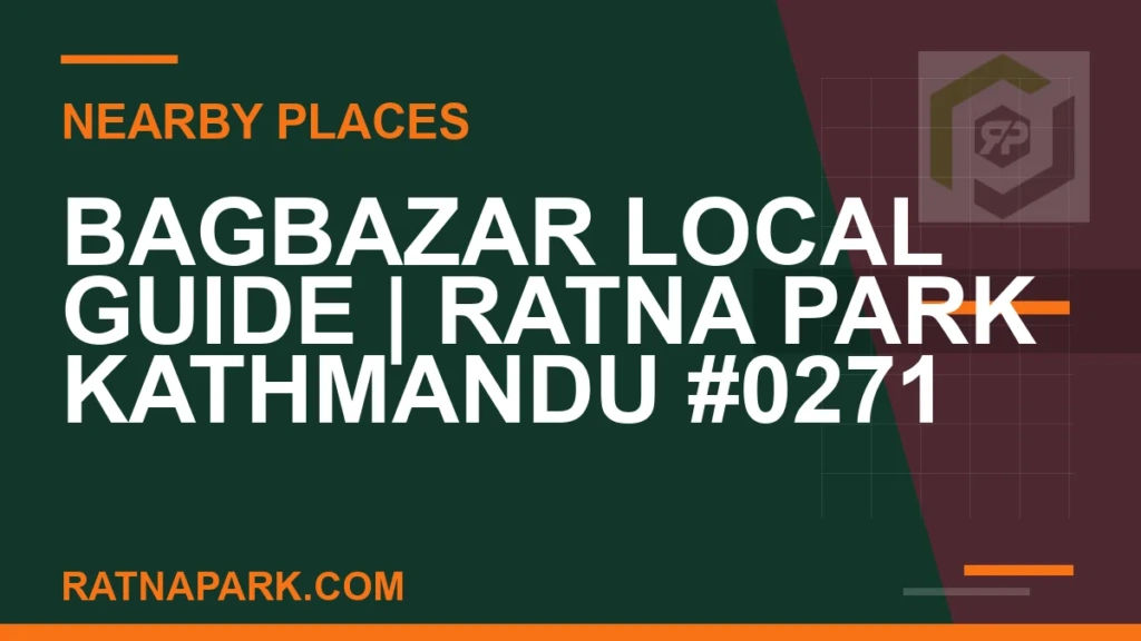 Bagbazar Local Guide for Ratna Park Kathmandu #0271 places near Ratna Park - Bagbazar Local Guide | Ratna Park Kathmandu #0271 | RATNAPARK