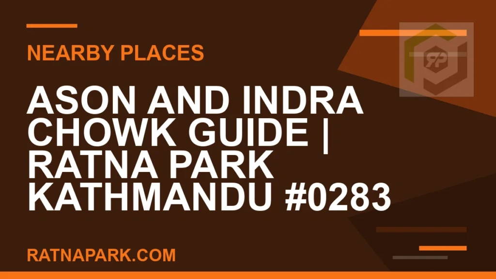 Ason and Indra Chowk Guide for Ratna Park Kathmandu #0283 places near Ratna Park - Ason and Indra Chowk Guide | Ratna Park Kathmandu #0283 | RATNAPARK