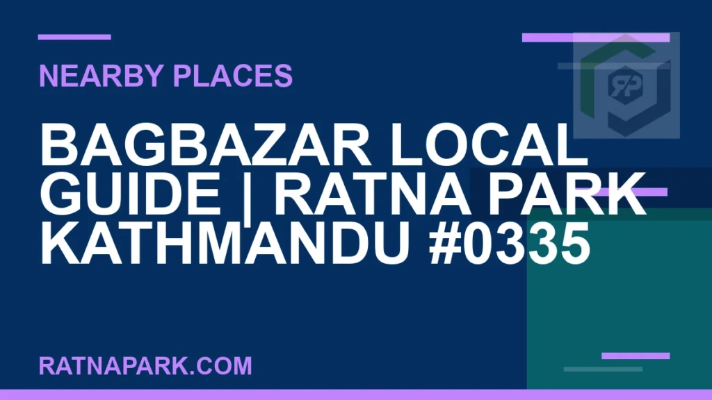Bagbazar Local Guide for Ratna Park Kathmandu #0335 places near Ratna Park - Bagbazar Local Guide | Ratna Park Kathmandu #0335 | RATNAPARK