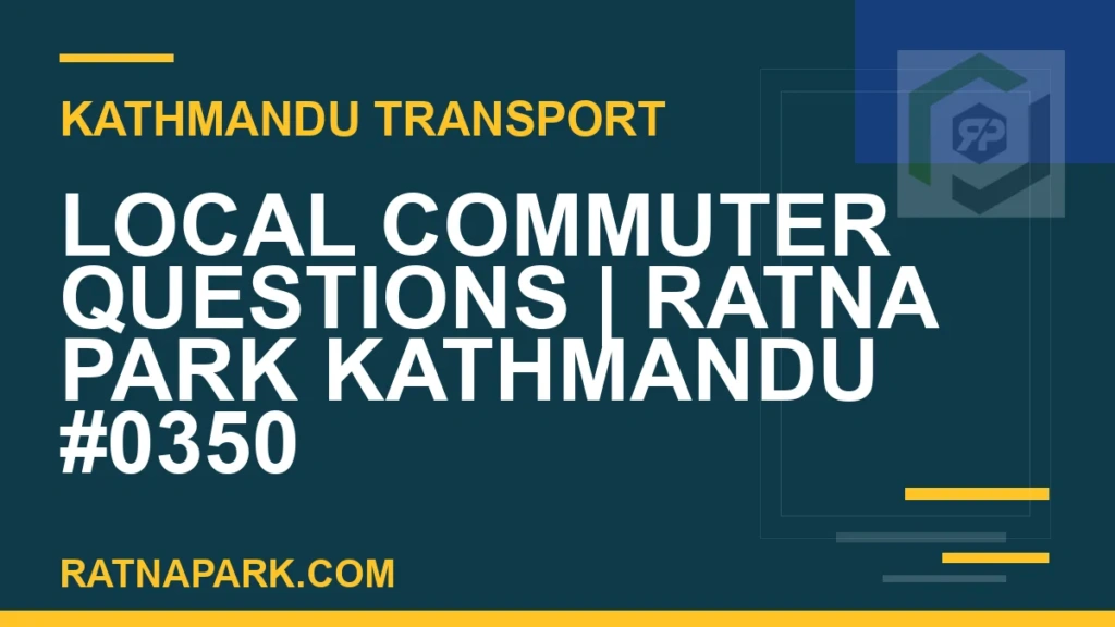 Local Commuter Questions for Ratna Park Kathmandu #0350 Ratnapark bus park - Local Commuter Questions | Ratna Park Kathmandu #0350 | RATNAPARK