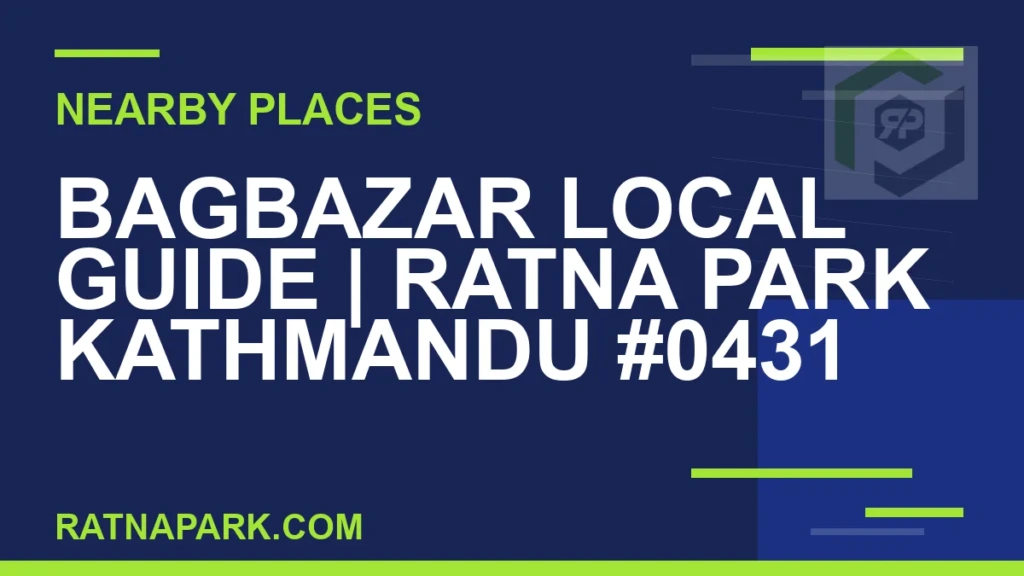 Bagbazar Local Guide for Ratna Park Kathmandu #0431 places near Ratna Park - Bagbazar Local Guide | Ratna Park Kathmandu #0431 | RATNAPARK