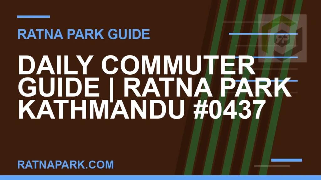 Daily Commuter Guide for Ratna Park Kathmandu #0437 Ratna Park Kathmandu - Daily Commuter Guide | Ratna Park Kathmandu #0437 | RATNAPARK