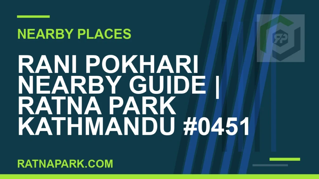 Rani Pokhari Nearby Guide for Ratna Park Kathmandu #0451 places near Ratna Park - Rani Pokhari Nearby Guide | Ratna Park Kathmandu #0451 | RATNAPARK