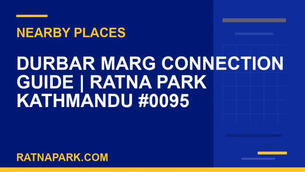 Durbar Marg Connection Guide for Ratna Park Kathmandu #0095 places near Ratna Park - Durbar Marg Connection Guide | Ratna Park Kathmandu #0095 | RATNAPARK