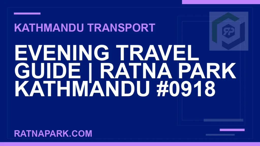 Ratnapark bus park - Evening Travel Guide | Ratna Park Kathmandu #0918 | RATNAPARK